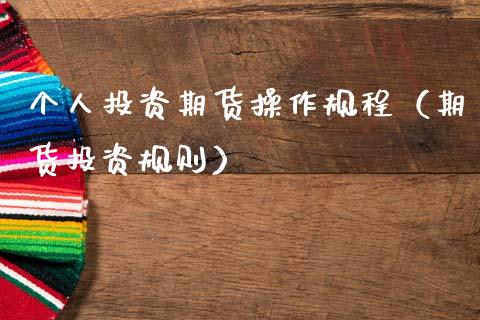 个人投资期货操作规程（期货投资规则）_https://www.xmqjcw.com_期货投资_第1张