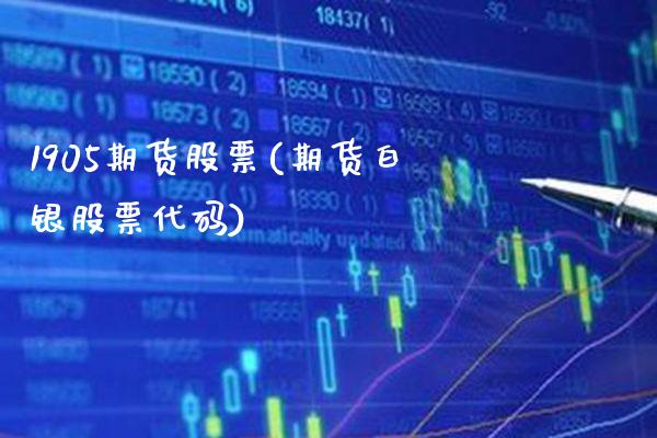1905期货股票(期货白银股票代码)_https://www.xmqjcw.com_期货百科_第1张