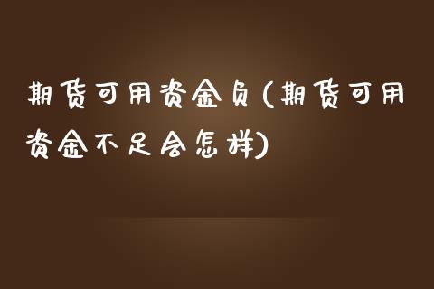 期货可用资金负(期货可用资金不足会怎样)_https://www.xmqjcw.com_期货投资_第1张