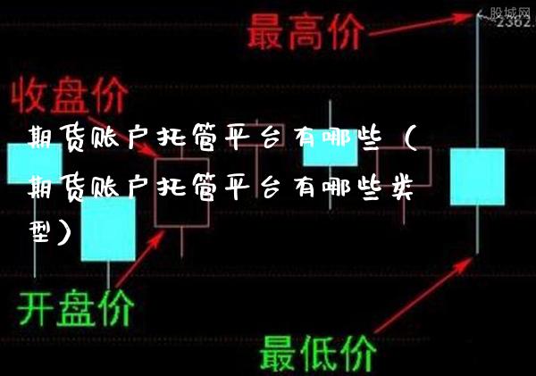 期货账户托管平台有哪些（期货账户托管平台有哪些类型）_https://www.xmqjcw.com_期货直播室_第1张