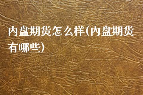 内盘期货怎么样(内盘期货有哪些)_期货百科_第1张_秦聚理财 内盘期货怎么样(内盘期货有哪些)_https://www.xmqjcw.com_期货百科_第1张