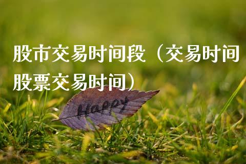 股市交易时间段（交易时间股票交易时间）_https://www.xmqjcw.com_期货直播室_第1张