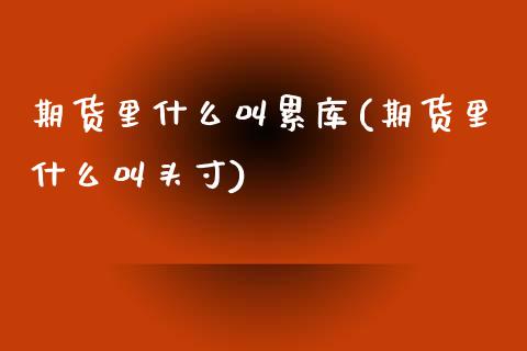 期货里什么叫累库(期货里什么叫头寸)_https://www.xmqjcw.com_基金理财_第1张