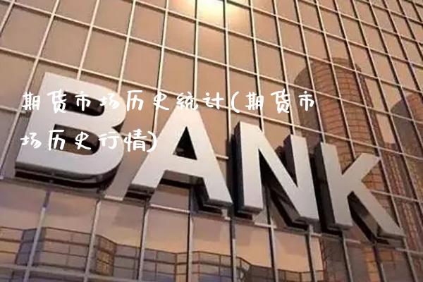 期货市场历史统计(期货市场历史行情)_https://www.xmqjcw.com_股票投资_第1张