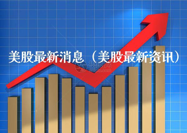 美股最新消息（美股最新资讯）_https://www.xmqjcw.com_期货投资_第1张