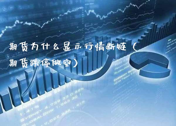 期货为什么显示行情断链（期货跌停做空）_https://www.xmqjcw.com_期货直播室_第1张