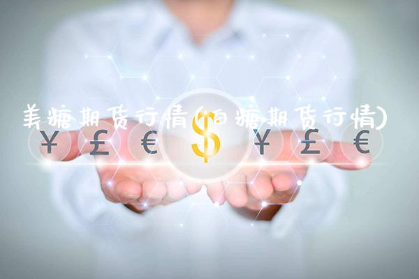美糖期货行情(白糖期货行情)_https://www.xmqjcw.com_期货投资_第1张