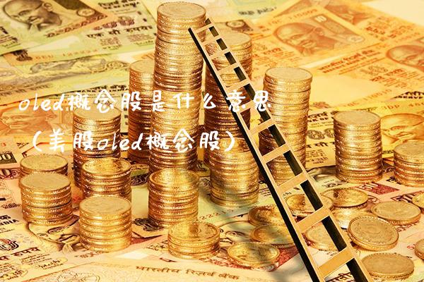 oled概念股是什么意思（美股oled概念股）_https://www.xmqjcw.com_股票投资_第1张