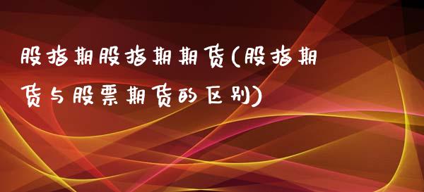 股指期股指期期货(股指期货与股票期货的区别)_https://www.xmqjcw.com_期货百科_第1张