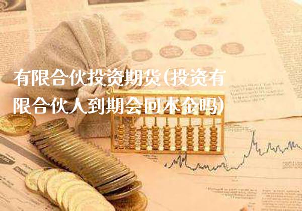 有限合伙投资期货(投资有限合伙人到期会回本金吗)_https://www.xmqjcw.com_期货开户_第1张