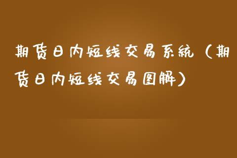 期货日内短线交易系统（期货日内短线交易图解）_https://www.xmqjcw.com_期货投资_第1张