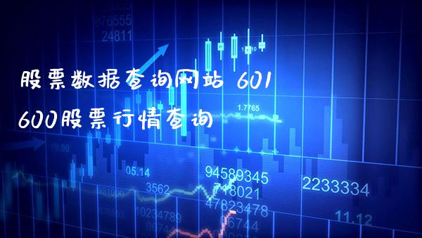 股票数据查询网站 601600股票行情查询_https://www.xmqjcw.com_股票投资_第1张