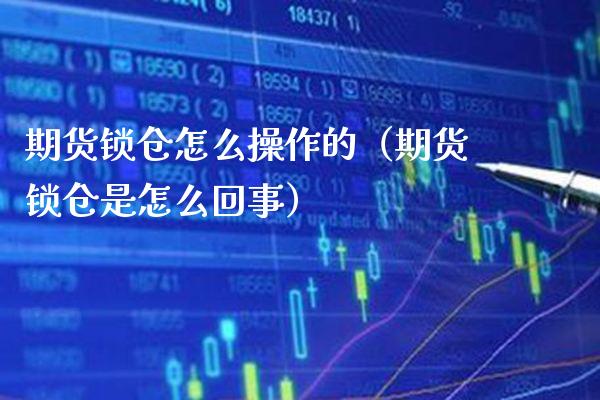 期货锁仓怎么操作的（期货锁仓是怎么回事）_https://www.xmqjcw.com_期货行情_第1张
