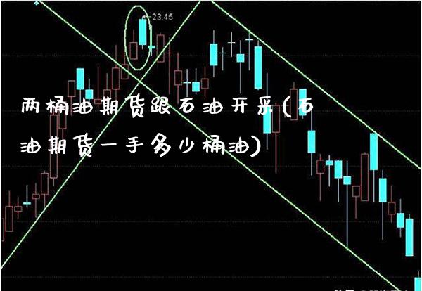 两桶油期货跟石油开采(石油期货一手多少桶油)_https://www.xmqjcw.com_期货行情_第1张