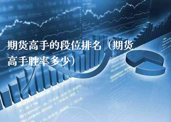 期货高手的段位排名（期货高手胜率多少）_https://www.xmqjcw.com_期货投资_第1张