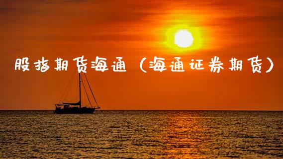 股指期货海通（海通证券期货）_https://www.xmqjcw.com_期货行情_第1张