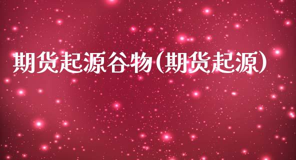 期货起源谷物(期货起源)_https://www.xmqjcw.com_期货直播室_第1张
