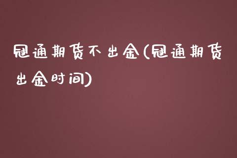 冠通期货不出金(冠通期货出金时间)_https://www.xmqjcw.com_期货投资_第1张
