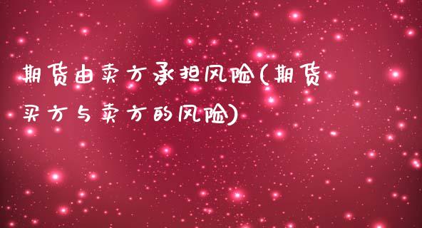 期货由卖方承担风险(期货买方与卖方的风险)_https://www.xmqjcw.com_基金理财_第1张