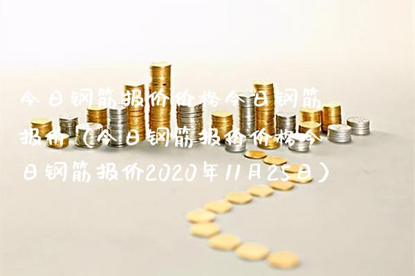 今日钢筋报价价格今日钢筋报价（今日钢筋报价价格今日钢筋报价2020年11月25日）_https://www.xmqjcw.com_期货投资_第1张