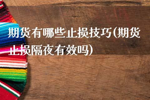 期货有哪些止损技巧(期货止损隔夜有效吗)_https://www.xmqjcw.com_期货百科_第1张