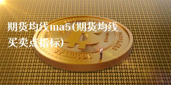 期货均线ma5(期货均线买卖点指标)_https://www.xmqjcw.com_期货直播室_第1张