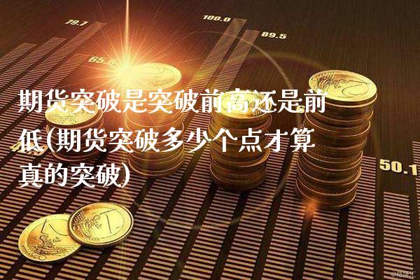 期货突破是突破前高还是前低(期货突破多少个点才算真的突破)_https://www.xmqjcw.com_期货百科_第1张