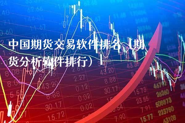 中国期货交易软件排名（期货分析软件排行）_https://www.xmqjcw.com_期货投资_第1张