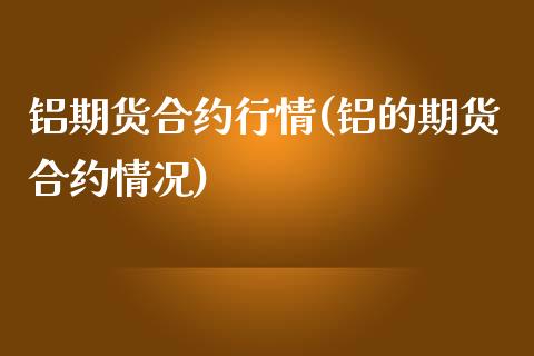 铝期货合约行情(铝的期货合约情况)_https://www.xmqjcw.com_期货百科_第1张