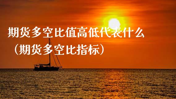 期货多空比值高低代表什么（期货多空比指标）_https://www.xmqjcw.com_期货投资_第1张