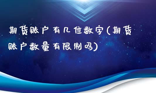 期货账户有几位数字(期货账户数量有限制吗)_https://www.xmqjcw.com_期货百科_第1张