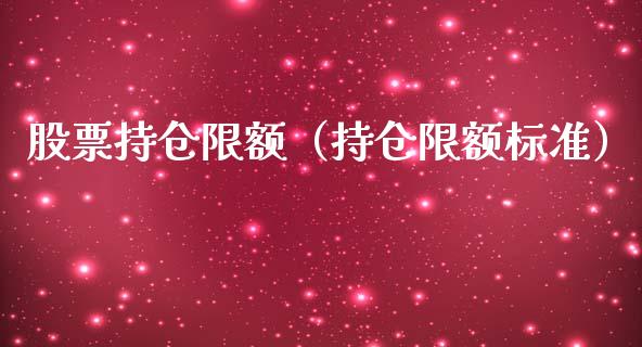 股票持仓限额（持仓限额标准）_https://www.xmqjcw.com_期货直播室_第1张