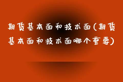 期货基本面和技术面(期货基本面和技术面哪个重要)_https://www.xmqjcw.com_期货投资_第1张