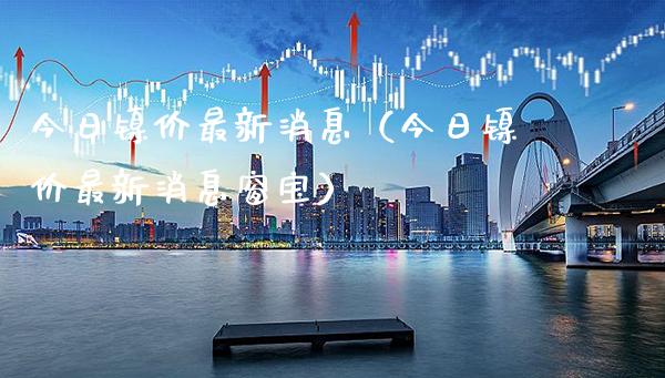 今日镍价最新消息（今日镍价最新消息窗宝）_https://www.xmqjcw.com_期货直播室_第1张