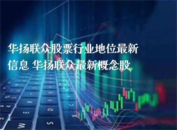 华扬联众股票行业地位最新信息 华扬联众最新概念股_https://www.xmqjcw.com_股票投资_第1张