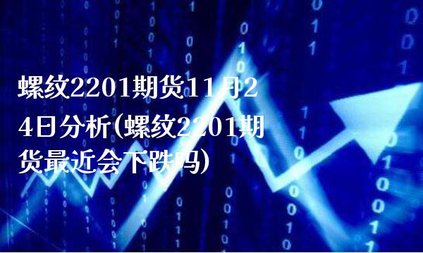 螺纹2201期货11月24日分析(螺纹2201期货最近会下跌吗)_https://www.xmqjcw.com_期货开户_第1张