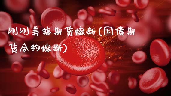 刚刚美指期货熔断(国债期货合约熔断)_https://www.xmqjcw.com_期货百科_第1张