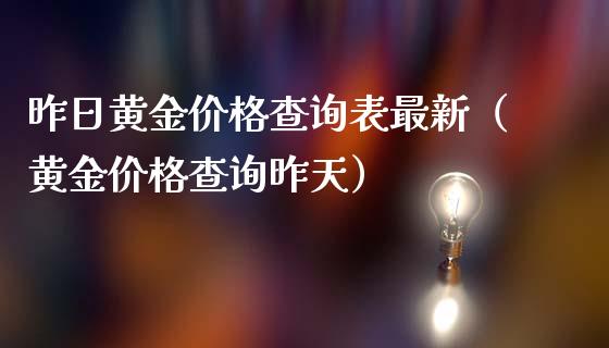 昨日黄金价格查询表最新（黄金价格查询昨天）_https://www.xmqjcw.com_期货投资_第1张