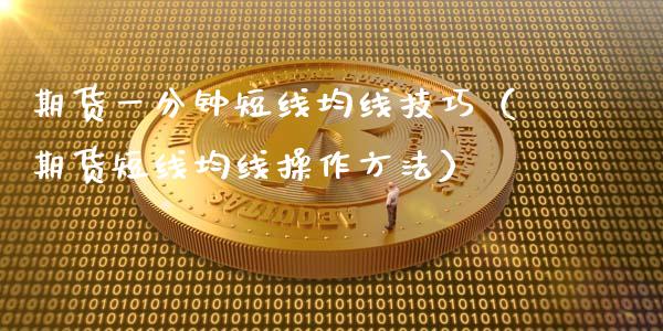 期货一分钟短线均线技巧（期货短线均线操作方法）_https://www.xmqjcw.com_期货投资_第1张