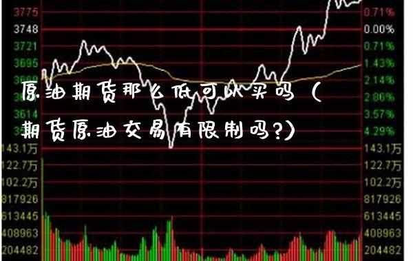 原油期货那么低可以买吗（期货原油交易有**吗?）_https://www.xmqjcw.com_期货行情_第1张