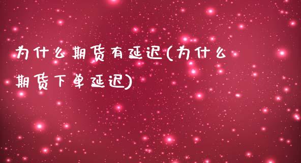 为什么期货有延迟(为什么期货下单延迟)_https://www.xmqjcw.com_期货投资_第1张