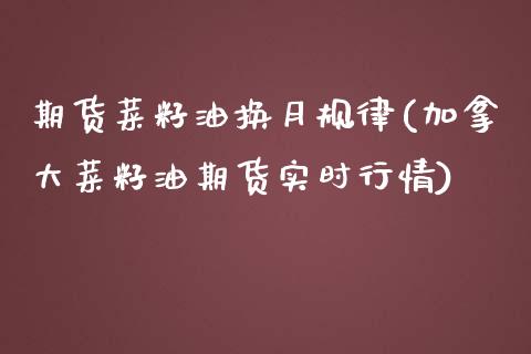 期货菜籽油换月规律(加拿大菜籽油期货实时行情)_https://www.xmqjcw.com_基金理财_第1张