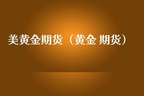 美黄金期货（黄金 期货）_https://www.xmqjcw.com_期货直播室_第1张
