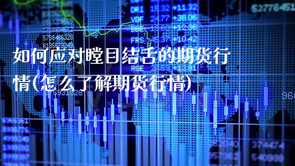 如何应对瞠目结舌的期货行情(怎么了解期货行情)_https://www.xmqjcw.com_期货行情_第1张
