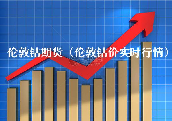 伦敦钴期货（伦敦钴价实时行情）_https://www.xmqjcw.com_期货行情_第1张