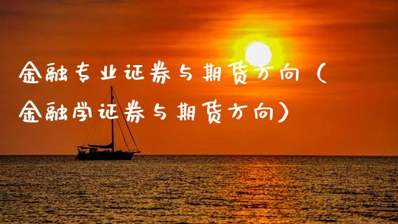 金融专业证券与期货方向（金融学证券与期货方向）_https://www.xmqjcw.com_期货直播室_第1张