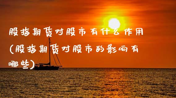 股指期货对股市有什么作用(股指期货对股市的影响有哪些)_https://www.xmqjcw.com_期货百科_第1张