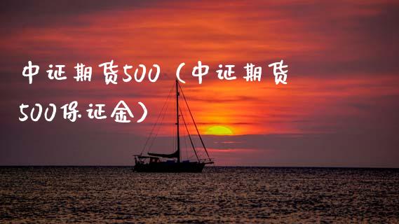 中证期货500（中证期货500保证金）_https://www.xmqjcw.com_期货直播室_第1张