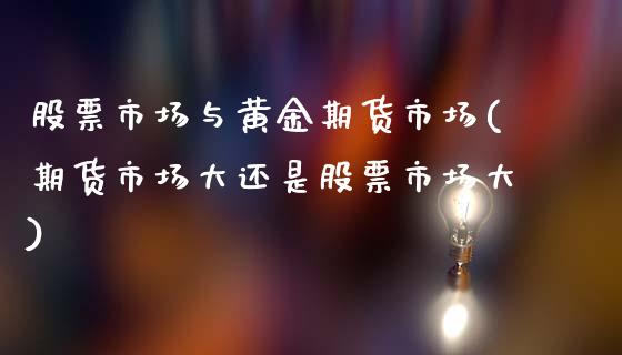 股票市场与黄金期货市场(期货市场大还是股票市场大)_https://www.xmqjcw.com_期货直播室_第1张