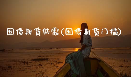 国债期货供需(国债期货门槛)_https://www.xmqjcw.com_基金理财_第1张